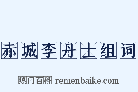 赤城李丹士组词是什么意思的图片